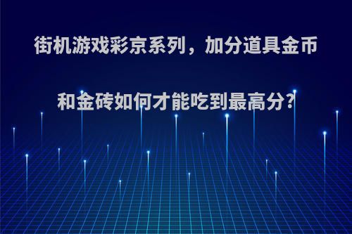 街机游戏彩京系列，加分道具金币和金砖如何才能吃到最高分?