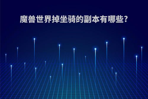 魔兽世界掉坐骑的副本有哪些?