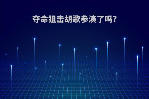 夺命狙击胡歌参演了吗?