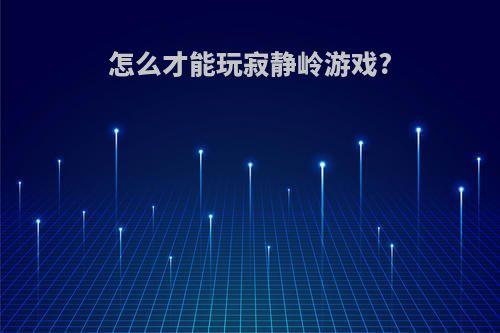 怎么才能玩寂静岭游戏?