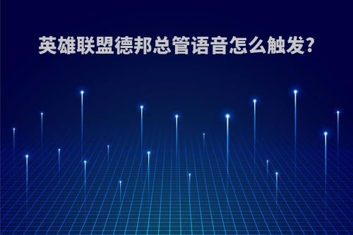 英雄联盟德邦总管语音怎么触发?