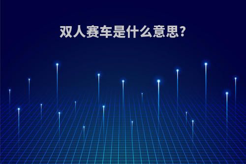 双人赛车是什么意思?