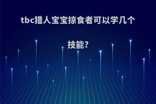 tbc猎人宝宝掠食者可以学几个技能?