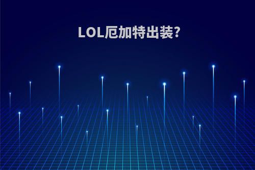 LOL厄加特出装?