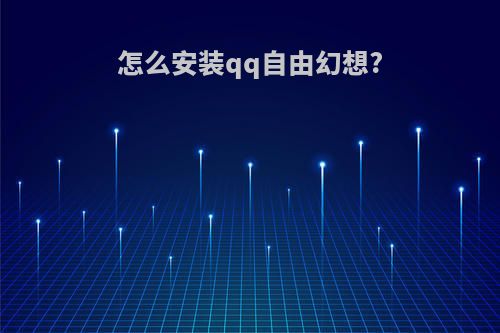 怎么安装qq自由幻想?