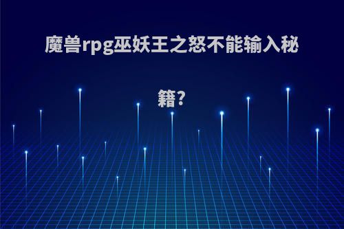 魔兽rpg巫妖王之怒不能输入秘籍?