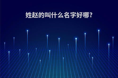 姓赵的叫什么名字好哪?