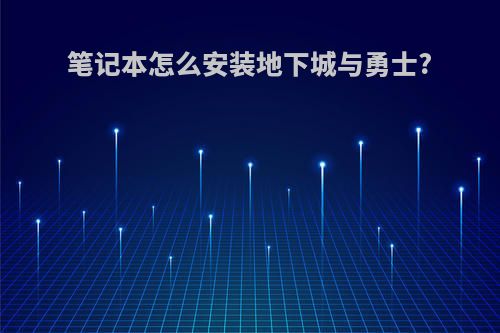 笔记本怎么安装地下城与勇士?