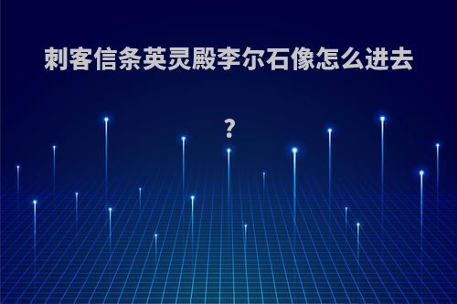 刺客信条英灵殿李尔石像怎么进去?