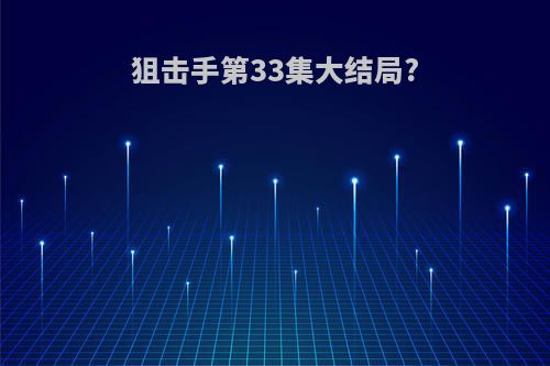 狙击手第33集大结局?