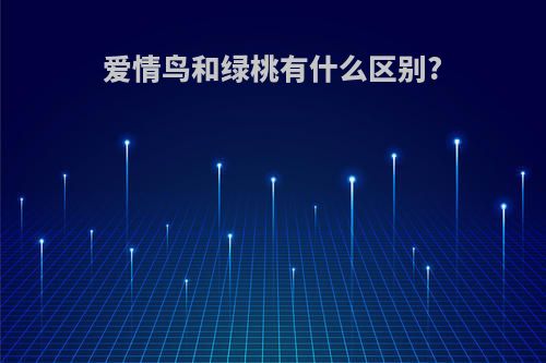 爱情鸟和绿桃有什么区别?