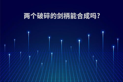 两个破碎的剑柄能合成吗?