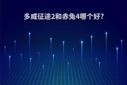 多威征途2和赤兔4哪个好?