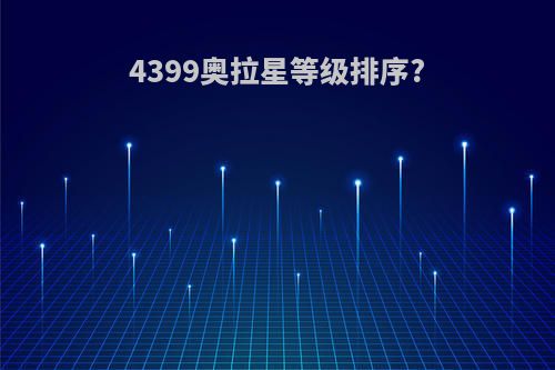 4399奥拉星等级排序?