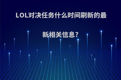 LOL对决任务什么时间刷新的最新相关信息?