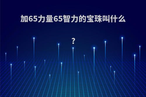 加65力量65智力的宝珠叫什么?