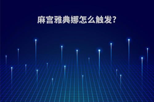 麻宫雅典娜怎么触发?