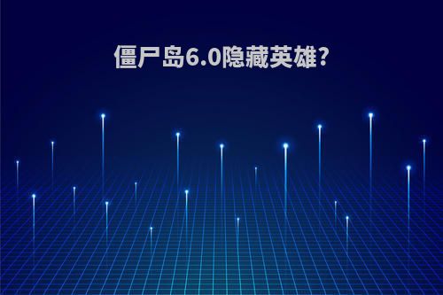 僵尸岛6.0隐藏英雄?