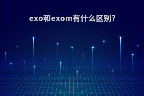 exo和exom有什么区别?