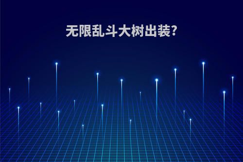 无限乱斗大树出装?