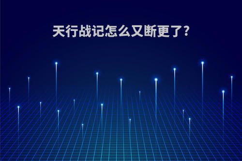 天行战记怎么又断更了?