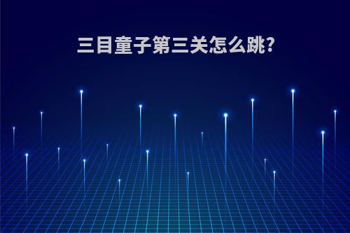 三目童子第三关怎么跳?