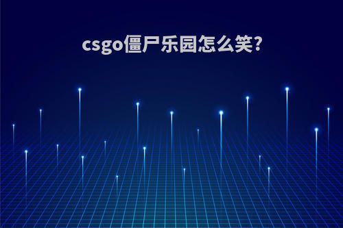 csgo僵尸乐园怎么笑?