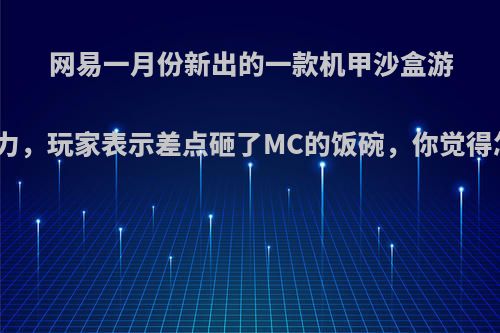 网易一月份新出的一款机甲沙盒游戏太给力，玩家表示差点砸了MC的饭碗，你觉得怎么样?