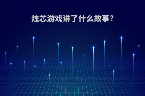 烛芯游戏讲了什么故事?