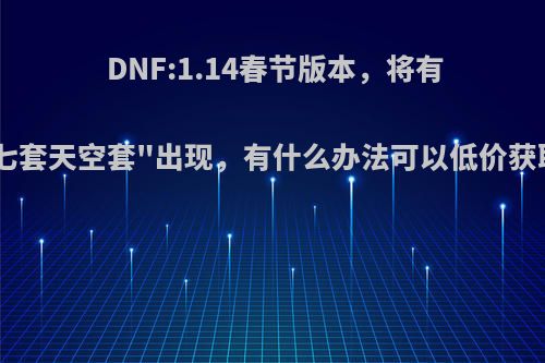 DNF:1.14春节版本，将有