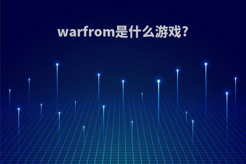 warfrom是什么游戏?