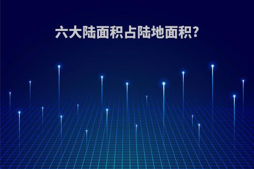 六大陆面积占陆地面积?