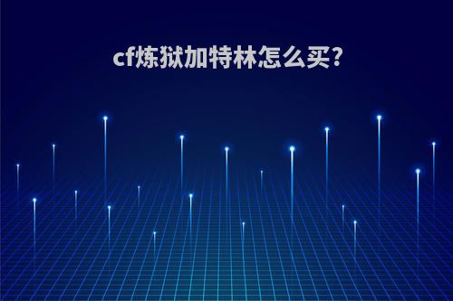 cf炼狱加特林怎么买?