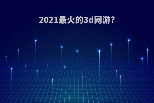 2021最火的3d网游?