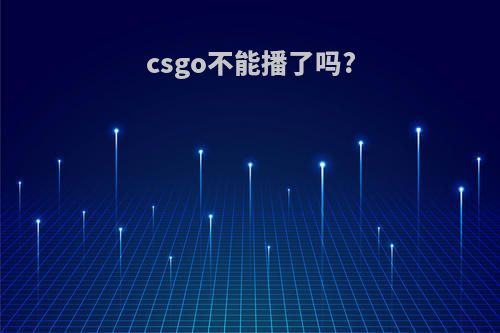 csgo不能播了吗?