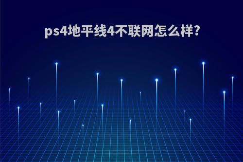 ps4地平线4不联网怎么样?