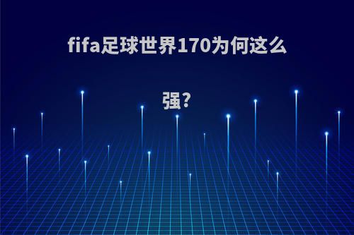 fifa足球世界170为何这么强?