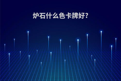 炉石什么色卡牌好?