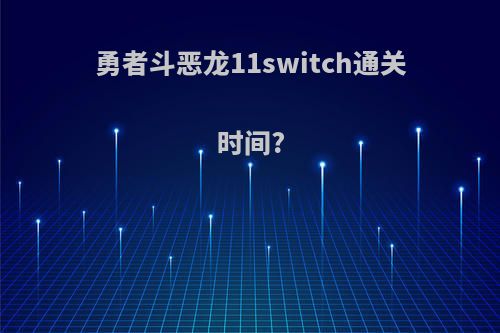 勇者斗恶龙11switch通关时间?