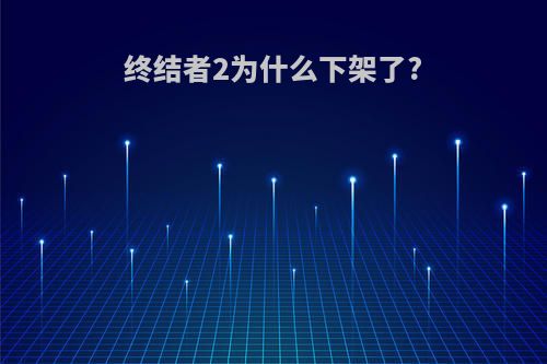 终结者2为什么下架了?