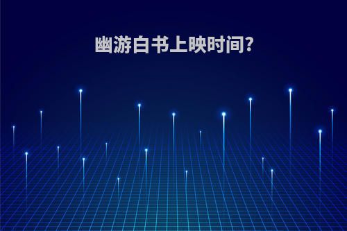 幽游白书上映时间?