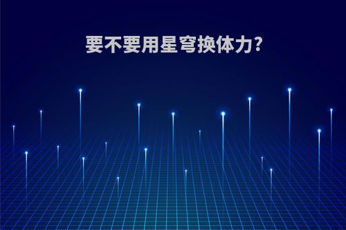 要不要用星穹换体力?