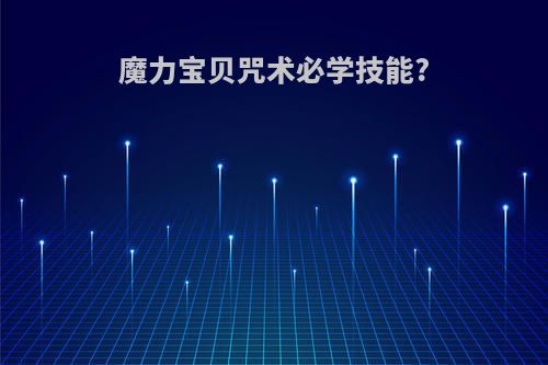 魔力宝贝咒术必学技能?