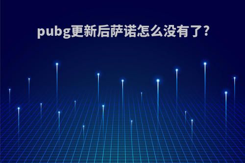 pubg更新后萨诺怎么没有了?