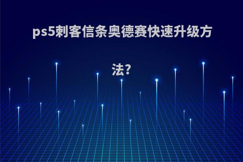 ps5刺客信条奥德赛快速升级方法?