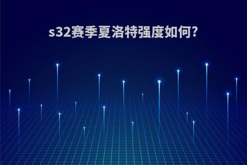 s32赛季夏洛特强度如何?