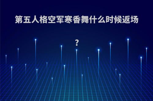 第五人格空军寒香舞什么时候返场?