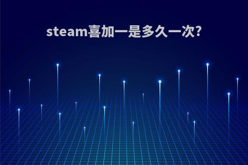 steam喜加一是多久一次?