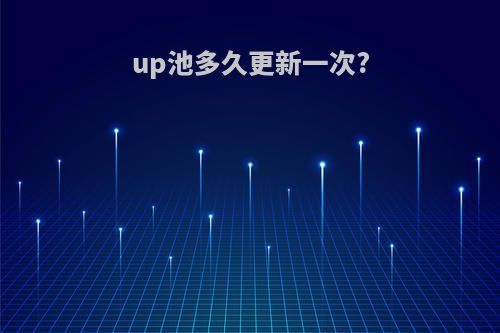 up池多久更新一次?