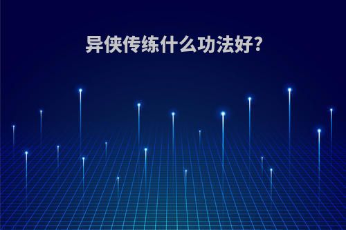 异侠传练什么功法好?